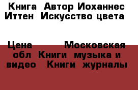 Книга. Автор Иоханнес Иттен. Искусство цвета. › Цена ­ 850 - Московская обл. Книги, музыка и видео » Книги, журналы   . Московская обл.